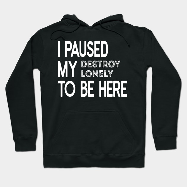 I Paused My Destroy Lonely To Be Here, Game Lover Gift, Lone Fan Gift Idea, Funny Introvert Quote, Sarcastic Homebody Mom Hoodie by DaStore